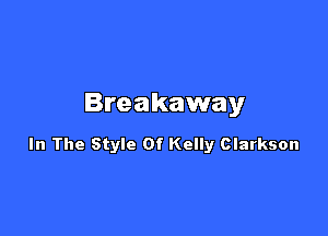 Breakaway

In The Style Of Kelly Clarkson