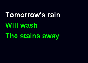 Tomorrow's rain
Will wash

The stains away