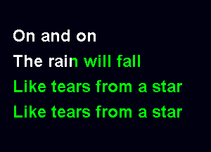 On and on
The rain will fall

Like tears from a star
Like tears from a star