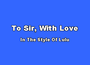To Sir, With Love

In The Style Of Lulu