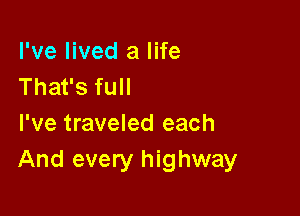 I've lived a life
That's full

I've traveled each
And every highway