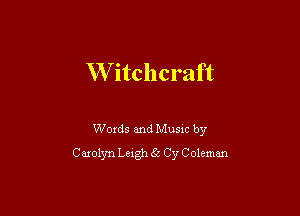 W itchcraft

Words and Music by
Carolyn Leigh 5 Cy Coleman