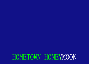 HOMETOWN HONEYMOON