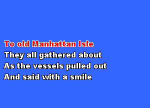 F6) db? mm 0319

They all gathered about
As the vessels pulled out
And said with a smile