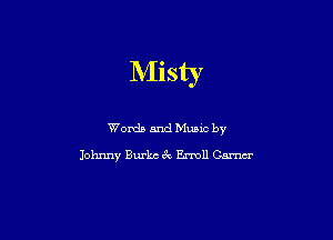 Misty

Words and Mums by
Johnny Burks 67v Ermll Gama