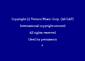 Copyright (0) Vernon Music Corp. (ASCAP)
hman'onal copyright occumd
All righta mcrvcd

Used by permission

i