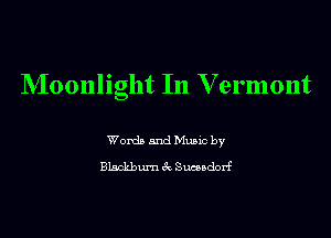 Moonlight In V ermont

Words and Munc by
Blackburn R Smadorf