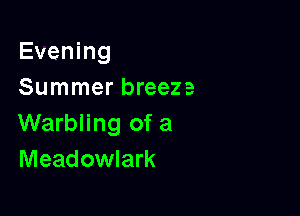 Evening
Summer breeze

Warbling of a
Meadowlark