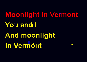 You andul

And moonlight
In VermOnt