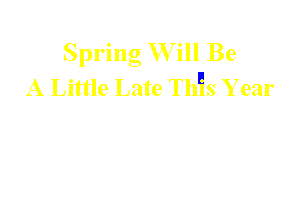 Spring Wrill Be
A Little Late This Y ear

Words and Music by

Frank Locua'