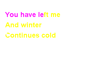 You have left me
And winter

Continues cold