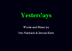Yesterdays

Words and Mums by

Otto Harbach 67v lemme Km