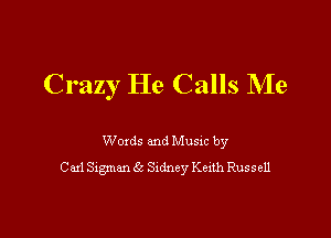 Crazy He Calls Me

Woxds and Musm by
Carl ngman 61' Sxdney Kath Russell