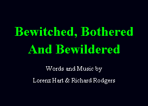 Bewitched, Bothered
And Bewildered

Woxds and Musxc by
Lorenz Hm 6s Rxchaxd Rodgers