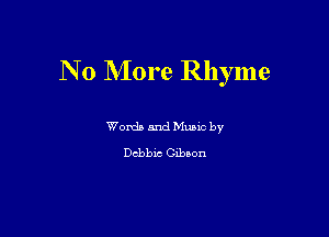N 0 More Rhyme

Words and Mums by

Debbie Gibson