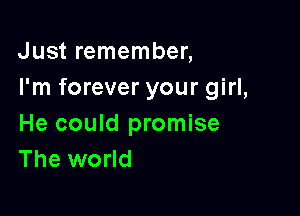 Just remember,
I'm forever your girl,

He could promise
The world