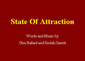 State Of Attraction

Woxds and Musxc by
Glen Ballad and Sxedah Ganett