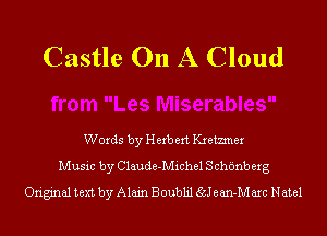 Castle On A Cloud

Words by Herb ext Kxemner
Music by Claude-Michel S cht'mb erg
Original text by Alain Boublil Salem-M arc Natal