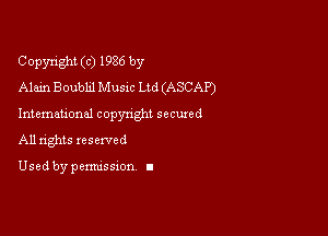 Copyright (c) 1986 by
Alain Boubh'l Music Ltd (ASCAP)

Intemational copynght sccuxed
All rights reserved

Used by pemussxon I