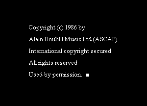 Copyright (c) 1986 by
Alain Boubhl Music Ltd (ASCAP)

Intemeuonal copyright seemed

All nghts xesewed

Used by pemussxon I