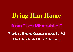 Bring Him Home

Words by Herbert. Kx'etnnex 5 Alam Boubhl
Music by Claude-Michel Schonbcxg