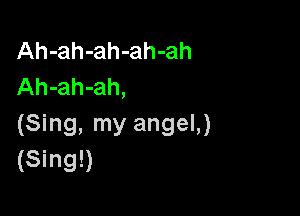 Ah-ah-ah-ah-ah
Ah-ah-ah,

(Sing, my angel,)
(Sing!)