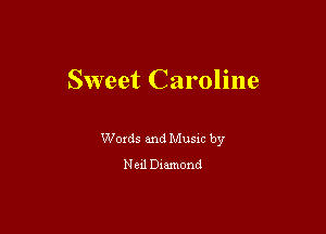 Sweet Caroline

Words and Music by
Neil Diamond