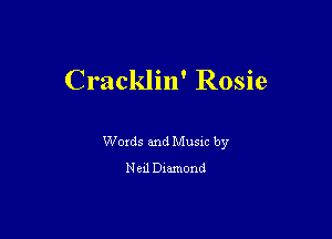 C racklin' Rosie

Words and Music by
Neil Diamond