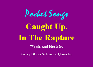 pow S0464
Caught Up,

In The Rapture

Words and Music by

Carry Glenn c'i Diannc Quintin