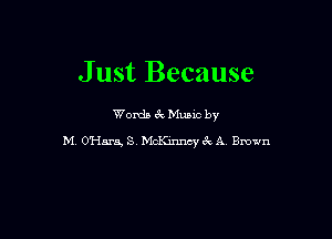 Just Because

Words 1Q Munc by
M O'Hara, S McKmncytk A Bmwn