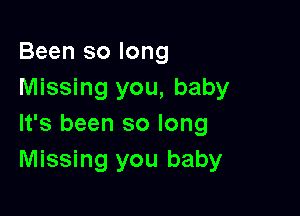 Been so long
Missing you, baby

It's been so long
Missing you baby