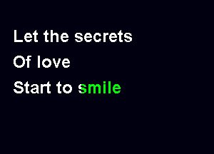 Let the secrets
Of love

Start to smile