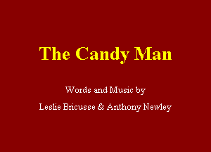 The Candy Man

Woxds and Musm by
Leshe Bncusse 63 Anthony Newley