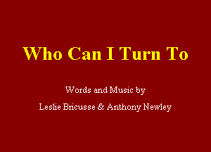 W 110 Can I Turn To

Woxds and Musm by
Leshe Bncusse 63 Anthony Newley