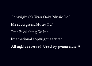 Copyright (c) River Oaks Music Cof
Meadongccn Music Col
Tree Pubhshmg Co Inc

Intemauonal copynght secured

All rights reserved Used by pennission. II