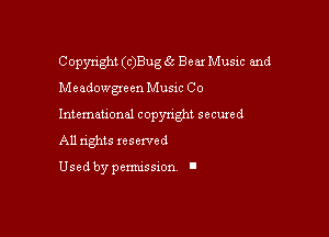 Copyright (c)Bug 66 Bear Music and
Meadongeen Music Co

Intemauonal copyright secured

All nghts xesewed

Used by pemussxon I