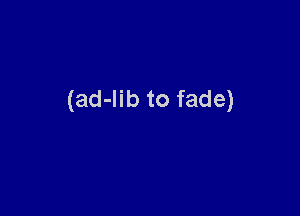 (ad-Iib to fade)