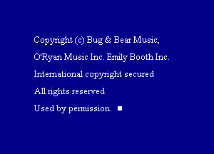 Copyright (c) Bug (2 Bear Music,
O'Ryan Music Inc Emily Booth Inc.

Intemau'onal copynght secured
All nghts xesewed

Used by pemussxon I