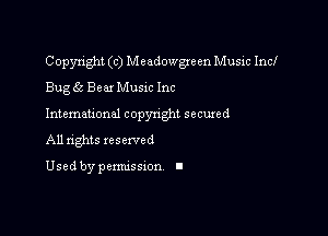 Copyright (c) Meadongeen Music Incl
Bug 65 Bear Mum Inc

International copynghl secured

All nghts reserved

Used by pemussxon I