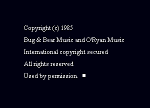 Copyright (c) 1985
Bug 65 Bear Music and O'Ryan Music
Intemau'onal copynght secured

All nghts xesewed

Used by pemussxon l