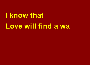 Love is gonna
Find a way