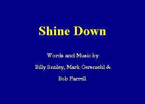 Shine Down

Words and Mums by
Bxlly Smiley, Mark Cavmchl ck
Bob 17th