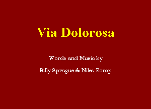 V ia Dolorosa

Words and Mums by

Billy Spraguc 67v Niles Bomp