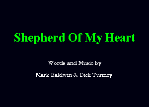 Shepherd Of My Heart

Words and Munc by
Mark Baldwin R Dick Tunney