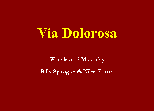 V ia Dolorosa

Words and Mums by

Billy Spraguc 67v Niles Bomp