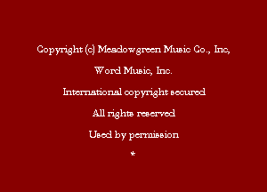 Copjnight(c)Mcadowgm1 Music Co, Inc.
Word Music, Inc
Inman'oxml copyright occumd
All rights mcrvod

Used by permission

0