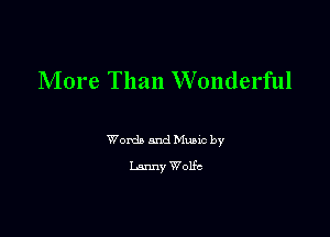 More Than Wonderful

Words and Munc by
Lanny Wolfe