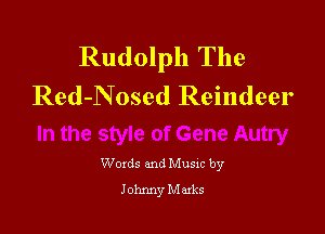 Rudolph The
Red-Nosed Reindeer

Woxds and Musxc by
Johnny Marks