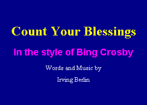 Count Your Blessings

Woxds and Musxc by
Iwmg Bexlm