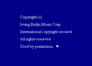 Copyn'sht (C)
Irving Bexlm Music Corp

Intemeuonal copyright secuzed
All nghts reserved

Used by pemussxon. I
